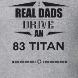 Real Dads Drive An 83 Titan Father's Day T Shirt