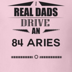 Real Dads Drive An 84 Aries Father's Day T Shirt