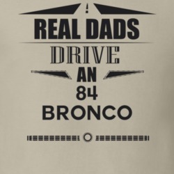 Real Dads Drive An 84 Bronco Father's Day T Shirt