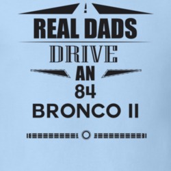 Real Dads Drive An 84 Bronco Ii Father's Day T Shirt