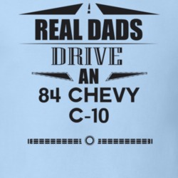 Real Dads Drive An 84 Chevy C-10 Father's Day T Shirt
