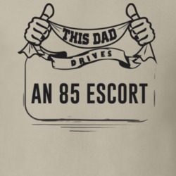 This Dad Drives An 85 Escort Father's Day T Shirt