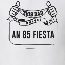 This Dad Drives An 85 Fiesta Father's Day T Shirt