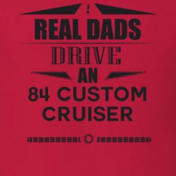 Real Dads Drive An 84 Custom Cruiser Father's Day T Shirt
