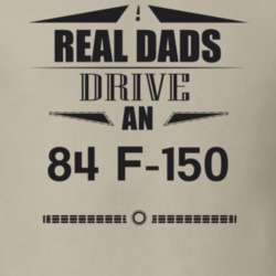 Real Dads Drive An 84 F-150 Father's Day T Shirt