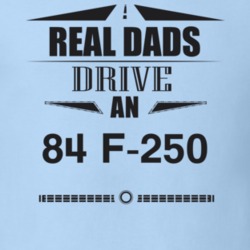 Real Dads Drive An 84 F-250 Father's Day T Shirt