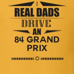 Real Dads Drive An 84 Grand Prix Father's Day T Shirt
