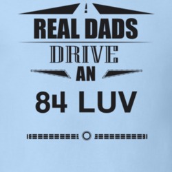 Real Dads Drive An 84 Luv Father's Day T Shirt