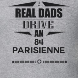 Real Dads Drive An 84 Parisienne Father's Day T Shirt