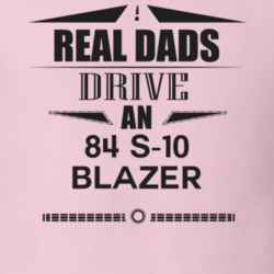 Real Dads Drive An 84 S-10 Blazer Father's Day T Shirt