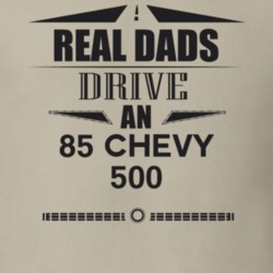Real Dads Drive An 85 Chevy 500 Father's Day T Shirt