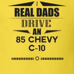 Real Dads Drive An 85 Chevy C-10 Father's Day T Shirt