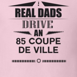 Real Dads Drive An 85 Coupe De Ville Father's Day T Shirt