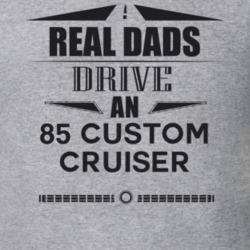 Real Dads Drive An 85 Custom Cruiser Father's Day T Shirt