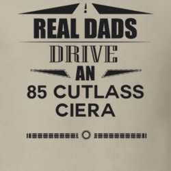 Real Dads Drive An 85 Cutlass Ciera Father's Day T Shirt
