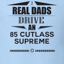 Real Dads Drive An 85 Cutlass Supreme Father's Day T Shirt