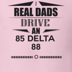 Real Dads Drive An 85 Delta 88 Father's Day T Shirt