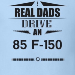 Real Dads Drive An 85 F-150 Father's Day T Shirt