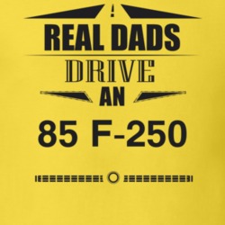 Real Dads Drive An 85 F-250 Father's Day T Shirt