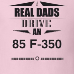 Real Dads Drive An 85 F-350 Father's Day T Shirt