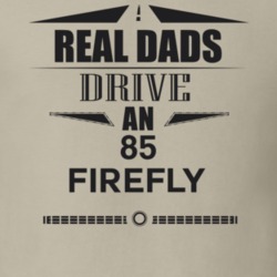 Real Dads Drive An 85 Firefly Father's Day T Shirt