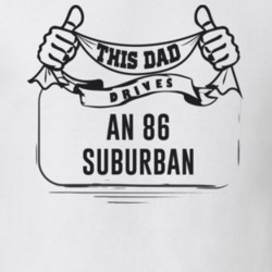 This Dad Drives An 86 Suburban Father's Day T Shirt