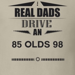 Real Dads Drive An 85 Olds 98 Father's Day T Shirt