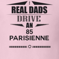 Real Dads Drive An 85 Parisienne Father's Day T Shirt
