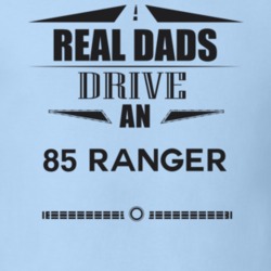 Real Dads Drive An 85 Ranger Father's Day T Shirt