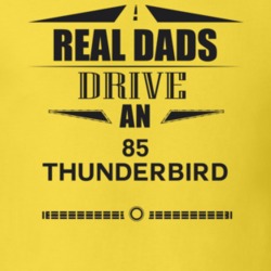 Real Dads Drive An 85 Thunderbird Father's Day T Shirt