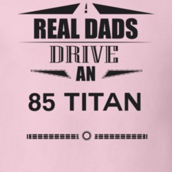 Real Dads Drive An 85 Titan Father's Day T Shirt