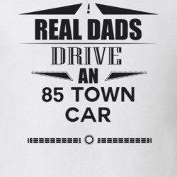 Real Dads Drive An 85 Town Car Father's Day T Shirt