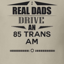 Real Dads Drive An 85 Trans Am Father's Day T Shirt