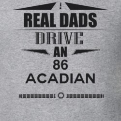 Real Dads Drive An 86 Acadian Father's Day T Shirt