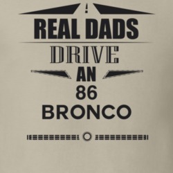 Real Dads Drive An 86 Bronco Father's Day T Shirt