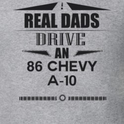 Real Dads Drive An 86 Chevy A-10 Father's Day T Shirt