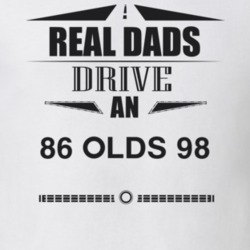 Real Dads Drive An 86 Olds 98 Father's Day T Shirt