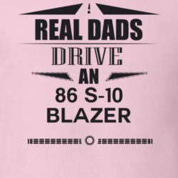 Real Dads Drive An 86 S-10 Blazer Father's Day T Shirt