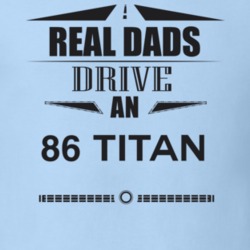 Real Dads Drive An 86 Titan Father's Day T Shirt