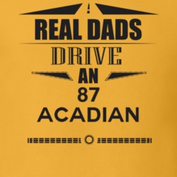 Real Dads Drive An 87 Acadian Father's Day T Shirt