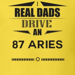 Real Dads Drive An 87 Aries Father's Day T Shirt