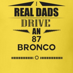 Real Dads Drive An 87 Bronco Father's Day T Shirt