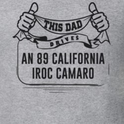 This Dad Drives An 89 California Iroc Camaro Father's Day T Shirt