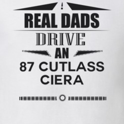 Real Dads Drive An 87 Cutlass Ciera Father's Day T Shirt