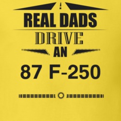 Real Dads Drive An 87 F-250 Father's Day T Shirt