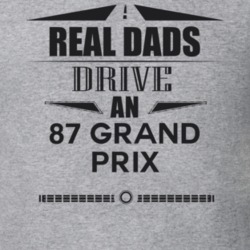 Real Dads Drive An 87 Grand Prix Father's Day T Shirt