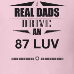 Real Dads Drive An 87 Luv Father's Day T Shirt