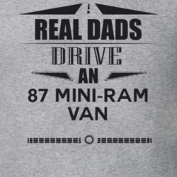 Real Dads Drive An 87 Mini-Ram Van Father's Day T Shirt