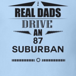 Real Dads Drive An 87 Suburban Father's Day T Shirt
