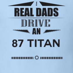 Real Dads Drive An 87 Titan Father's Day T Shirt